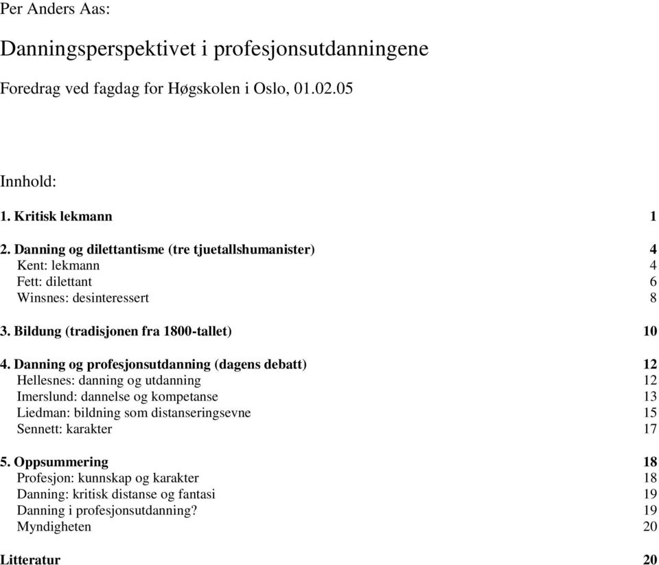 Danning og profesjonsutdanning (dagens debatt) 12 Hellesnes: danning og utdanning 12 Imerslund: dannelse og kompetanse 13 Liedman: bildning som distanseringsevne