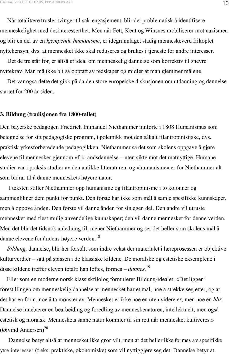 at mennesket ikke skal reduseres og brukes i tjeneste for andre interesser. Det de tre står for, er altså et ideal om menneskelig dannelse som korrektiv til snevre nyttekrav.