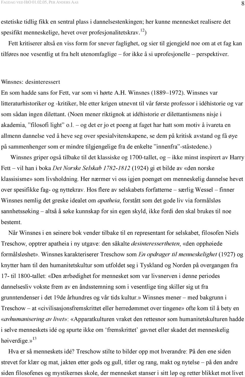 Winsnes: desinteressert En som hadde sans for Fett, var som vi hørte A.H. Winsnes (1889 1972).