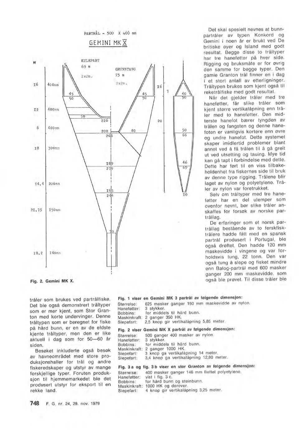 Tråtypen brukes sm kjent gså ti reketråfiske med gdt resutat. Når det gjeder tråer med tre haneføtter, får sike tråer sm tråer sm brukes ved partråfiske. 748 F. G. nr. 24, 29. nv. 1979 Fig. 2. Gemini MK X.
