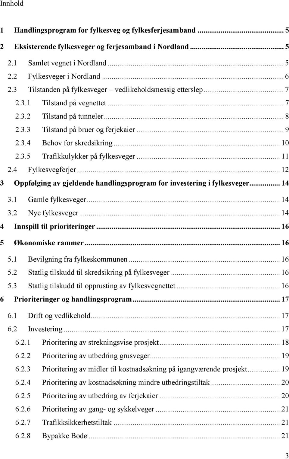 .. 10 2.3.5 Trafikkulykker på fylkesveger... 11 2.4 Fylkesvegferjer... 12 3 Oppfølging av gjeldende handlingsprogram for investering i fylkesveger... 14 3.1 Gamle fylkesveger... 14 3.2 Nye fylkesveger.