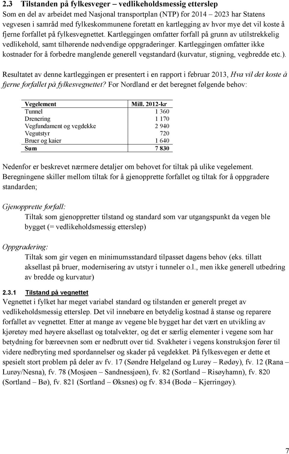 Kartleggingen omfatter ikke kostnader for å forbedre manglende generell vegstandard (kurvatur, stigning, vegbredde etc.).