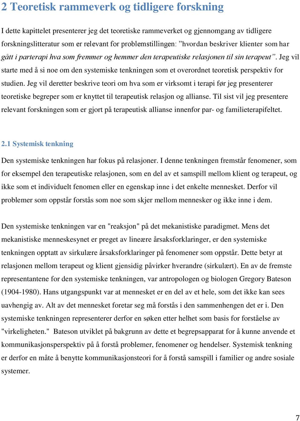 Jeg vil starte med å si noe om den systemiske tenkningen som et overordnet teoretisk perspektiv for studien.