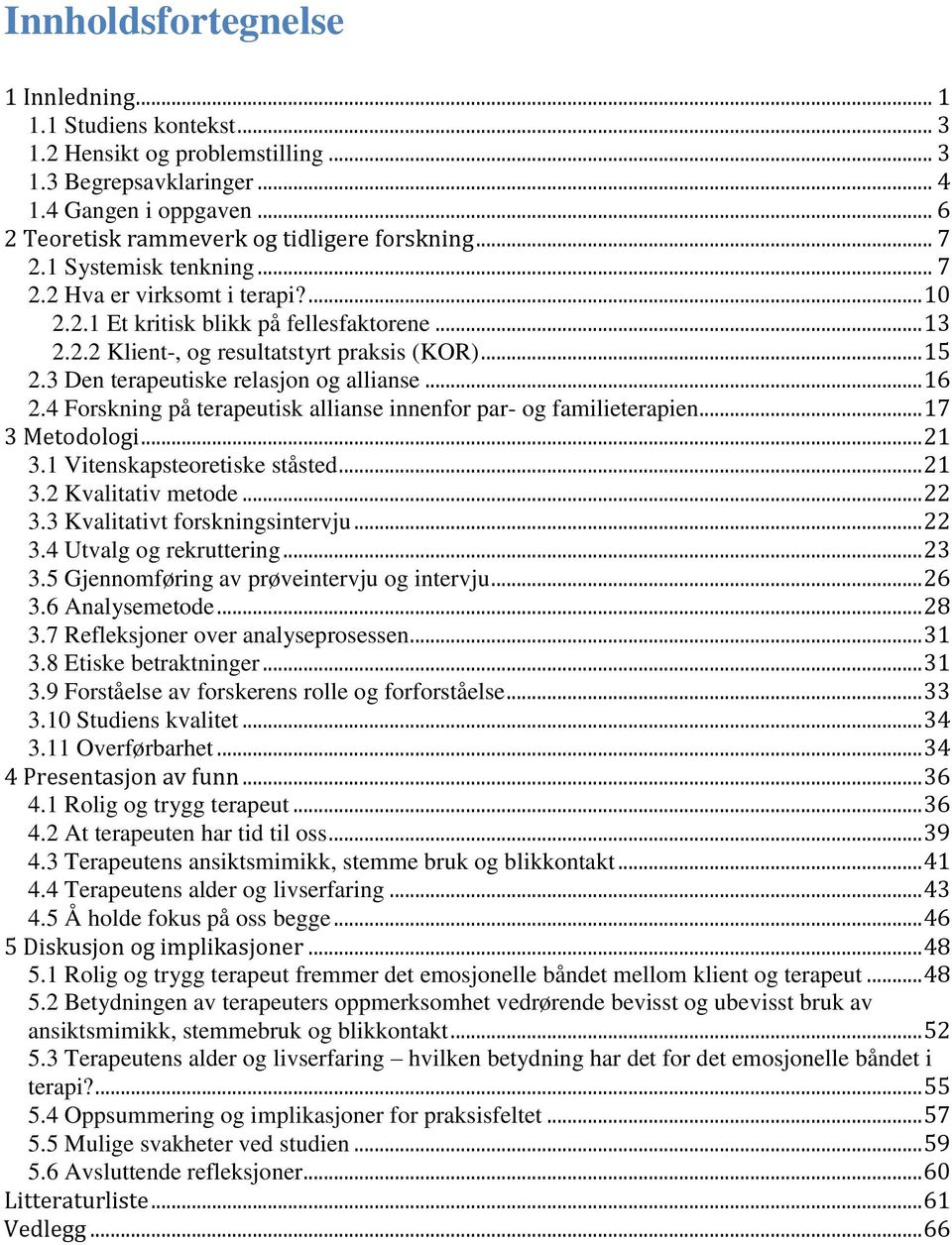 3 Den terapeutiske relasjon og allianse... 16 2.4 Forskning på terapeutisk allianse innenfor par- og familieterapien... 17 3 Metodologi... 21 3.1 Vitenskapsteoretiske ståsted... 21 3.2 Kvalitativ metode.