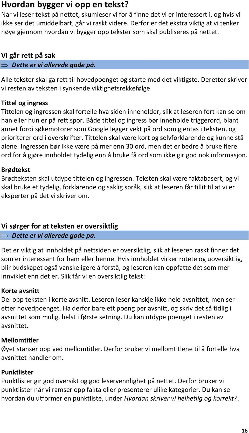 Alle tekster skal gå rett til hovedpoenget og starte med det viktigste. Deretter skriver vi resten av teksten i synkende viktighetsrekkefølge.