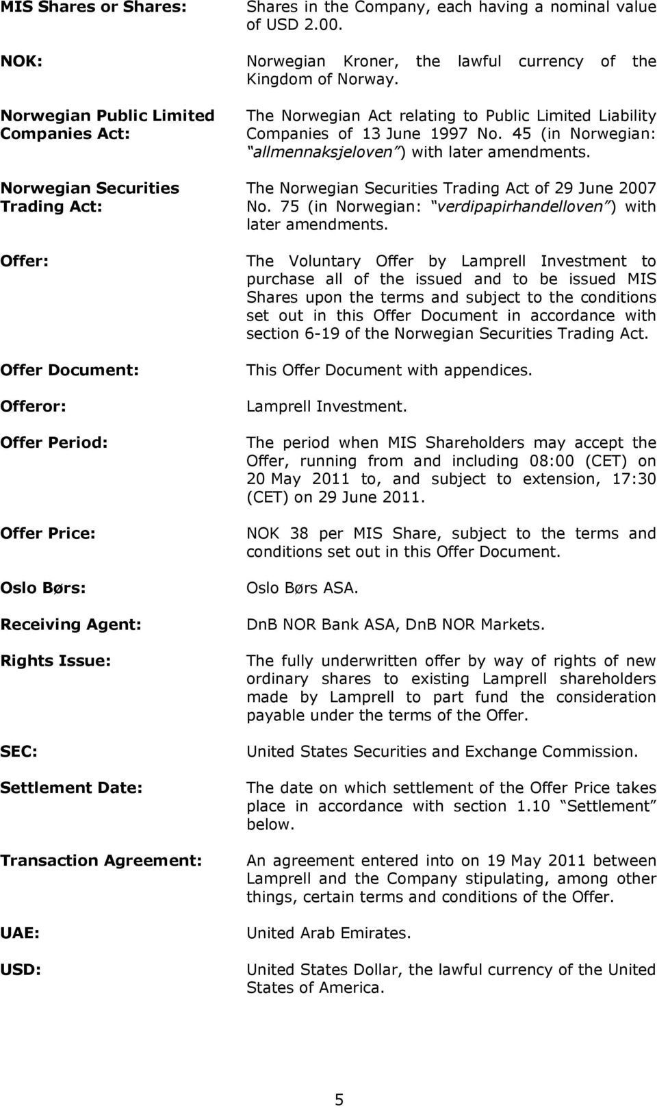 Transaction Agreement: UAE: USD: The Norwegian Act relating to Public Limited Liability Companies of 13 June 1997 No. 45 (in Norwegian: allmennaksjeloven ) with later amendments.