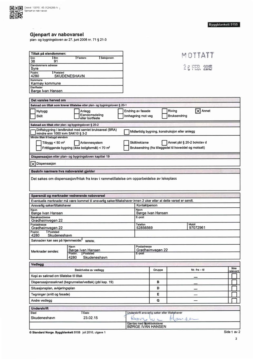 I Poststed 4280SKUDENESHAVN Kommune Karmøy kommune Eier/fester Børge Ivan Hansen mottatt Det varsles herved om Søknad om tiltak som krever tillatelse etter plan- og bygningsloven 20-1 Nybygg Skilt