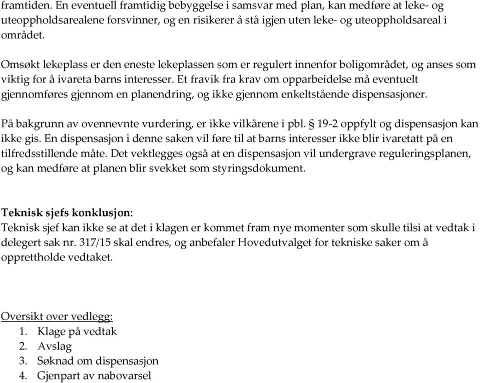 Et fravik fra krav om opparbeidelse må eventuelt gjennomføres gjennom en planendring, og ikke gjennom enkeltstående dispensasjoner. På bakgrunn av ovennevnte vurdering, er ikke vilkårene i pbl.