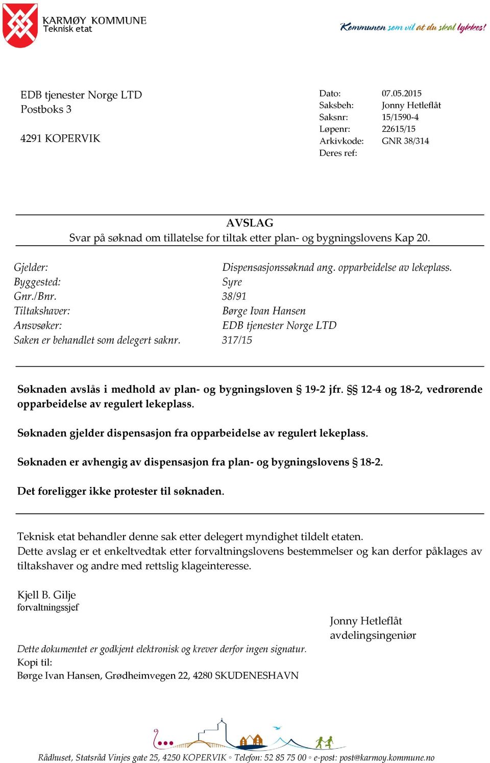 Byggested: Syre Gnr./Bnr. 38/91 Tiltakshaver: Børge Ivan Hansen Ansvsøker: EDB tjenester Norge LTD Saken er behandlet som delegert saknr.