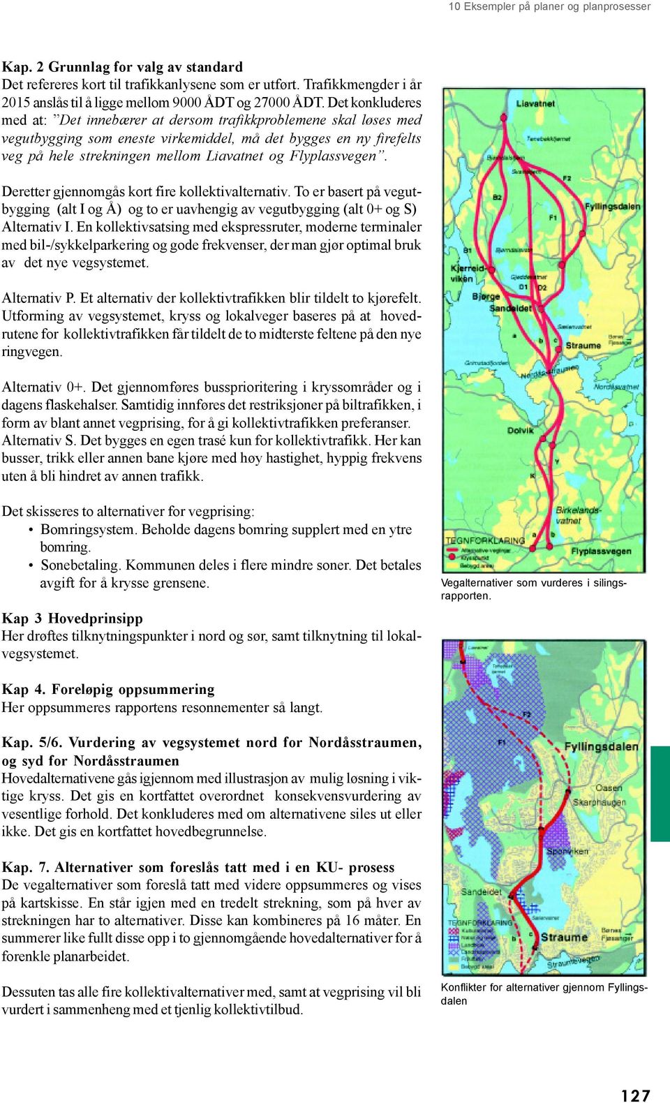 Flyplassvegen. Deretter gjennomgås kort fire kollektivalternativ. To er basert på vegutbygging (alt I og Å) og to er uavhengig av vegutbygging (alt 0+ og S) Alternativ I.