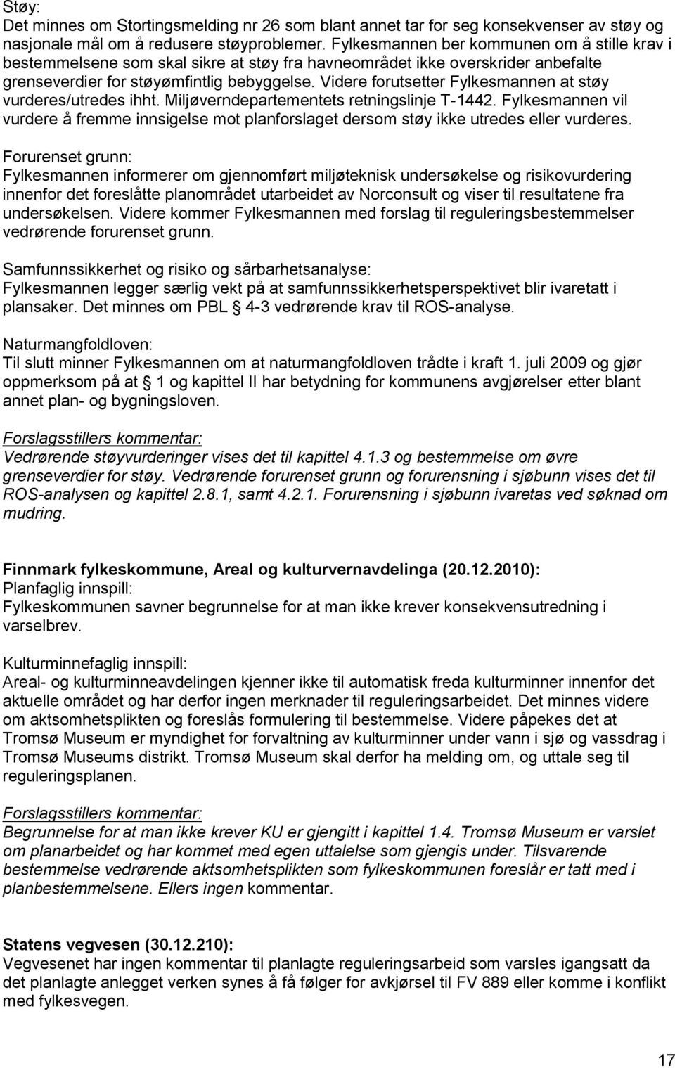 Videre forutsetter Fylkesmannen at støy vurderes/utredes ihht. Miljøverndepartementets retningslinje T-1442.