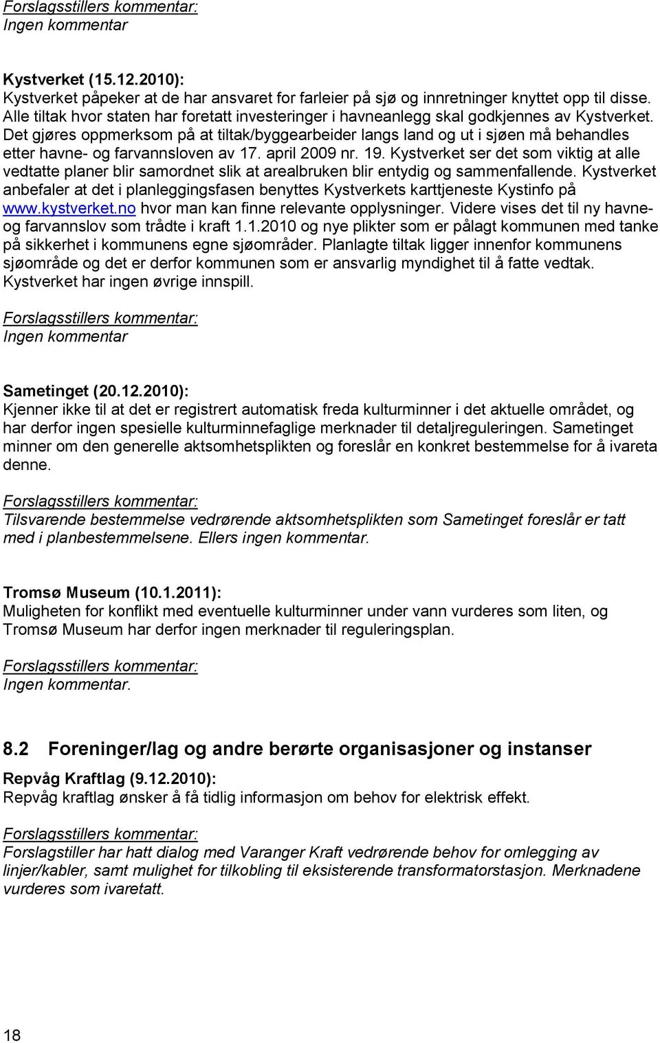 Det gjøres oppmerksom på at tiltak/byggearbeider langs land og ut i sjøen må behandles etter havne- og farvannsloven av 17. april 2009 nr. 19.