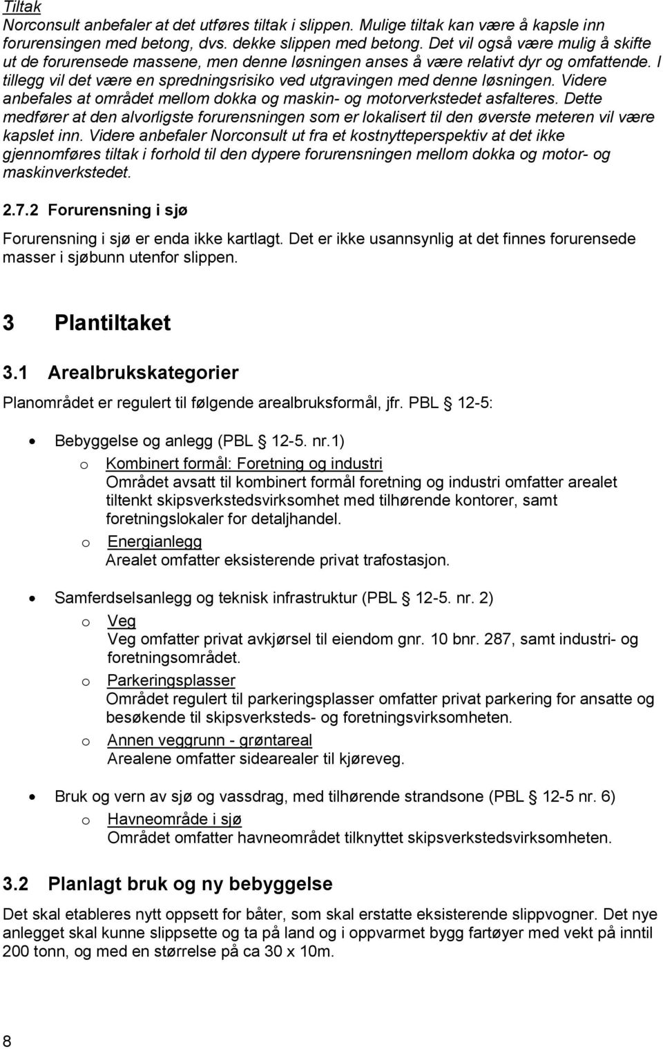 Videre anbefales at området mellom dokka og maskin- og motorverkstedet asfalteres. Dette medfører at den alvorligste forurensningen som er lokalisert til den øverste meteren vil være kapslet inn.