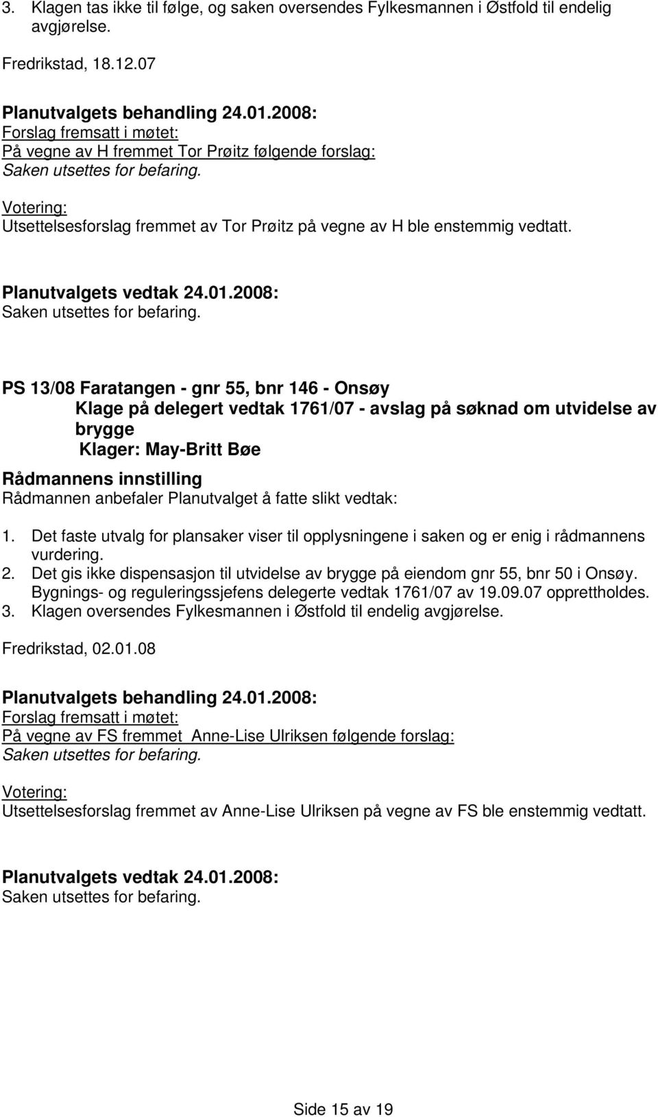 Saken utsettes for befaring. PS 13/08 Faratangen - gnr 55, bnr 146 - Onsøy Klage på delegert vedtak 1761/07 - avslag på søknad om utvidelse av brygge Klager: May-Britt Bøe 1.