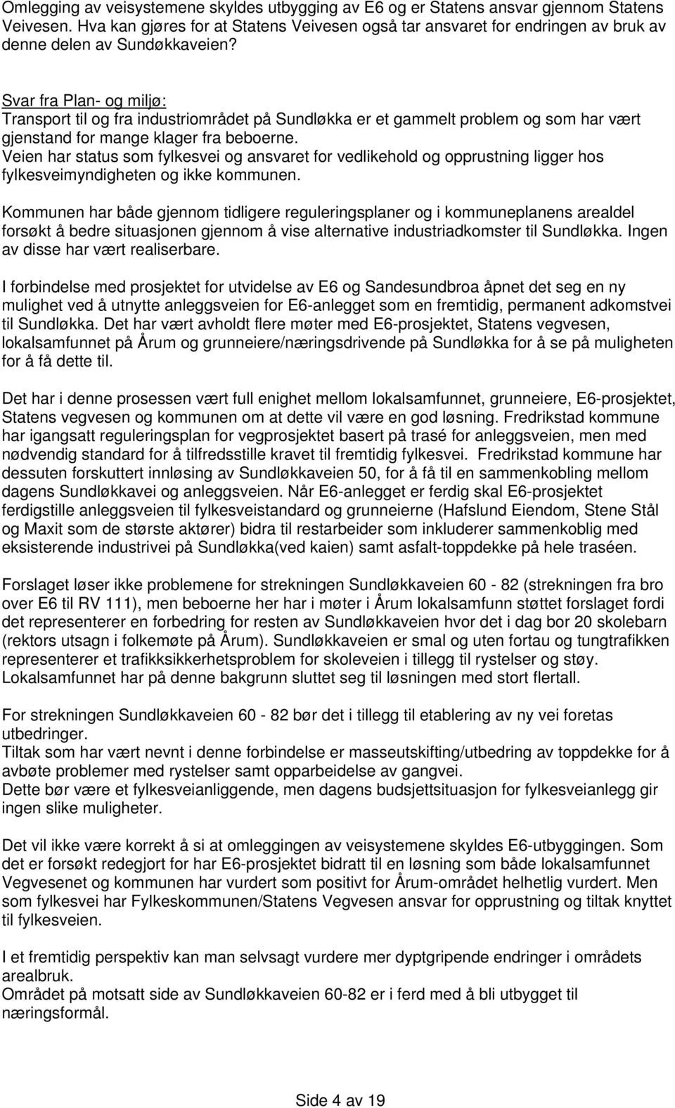 Svar fra Plan- og miljø: Transport til og fra industriområdet på Sundløkka er et gammelt problem og som har vært gjenstand for mange klager fra beboerne.