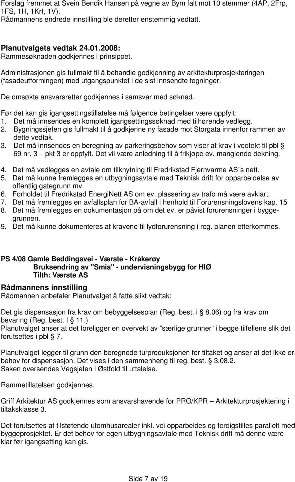 De omsøkte ansvarsretter godkjennes i samsvar med søknad. Før det kan gis igangsettingstillatelse må følgende betingelser være oppfylt: 1.