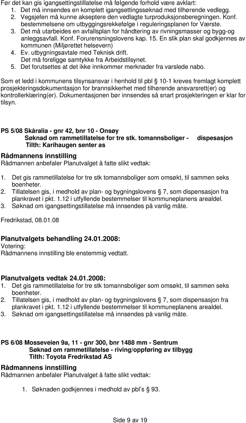 Det må utarbeides en avfallsplan for håndtering av rivningsmasser og bygg-og anleggsavfall. Konf. Forurensningslovens kap. 15. En slik plan skal godkjennes av kommunen (Miljørettet helsevern) 4. Ev.