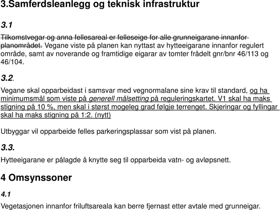 Vegane skal opparbeidast i samsvar med vegnormalane sine krav til standard, og ha minimumsmål som viste på generell målsetting på reguleringskartet.