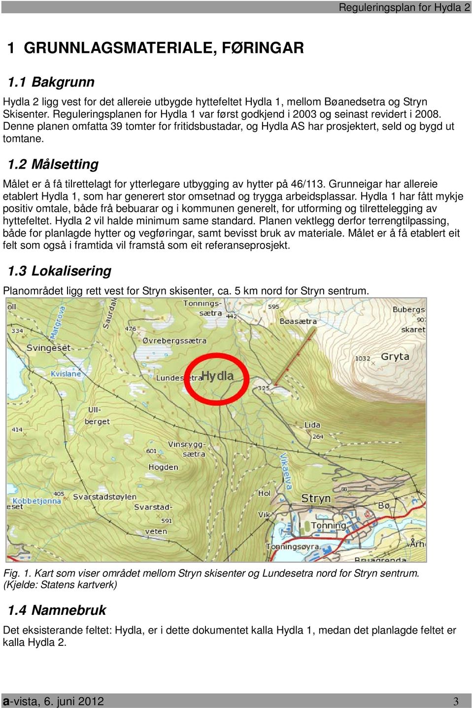 Grunneigar har allereie etablert Hydla 1, som har generert stor omsetnad og trygga arbeidsplassar.