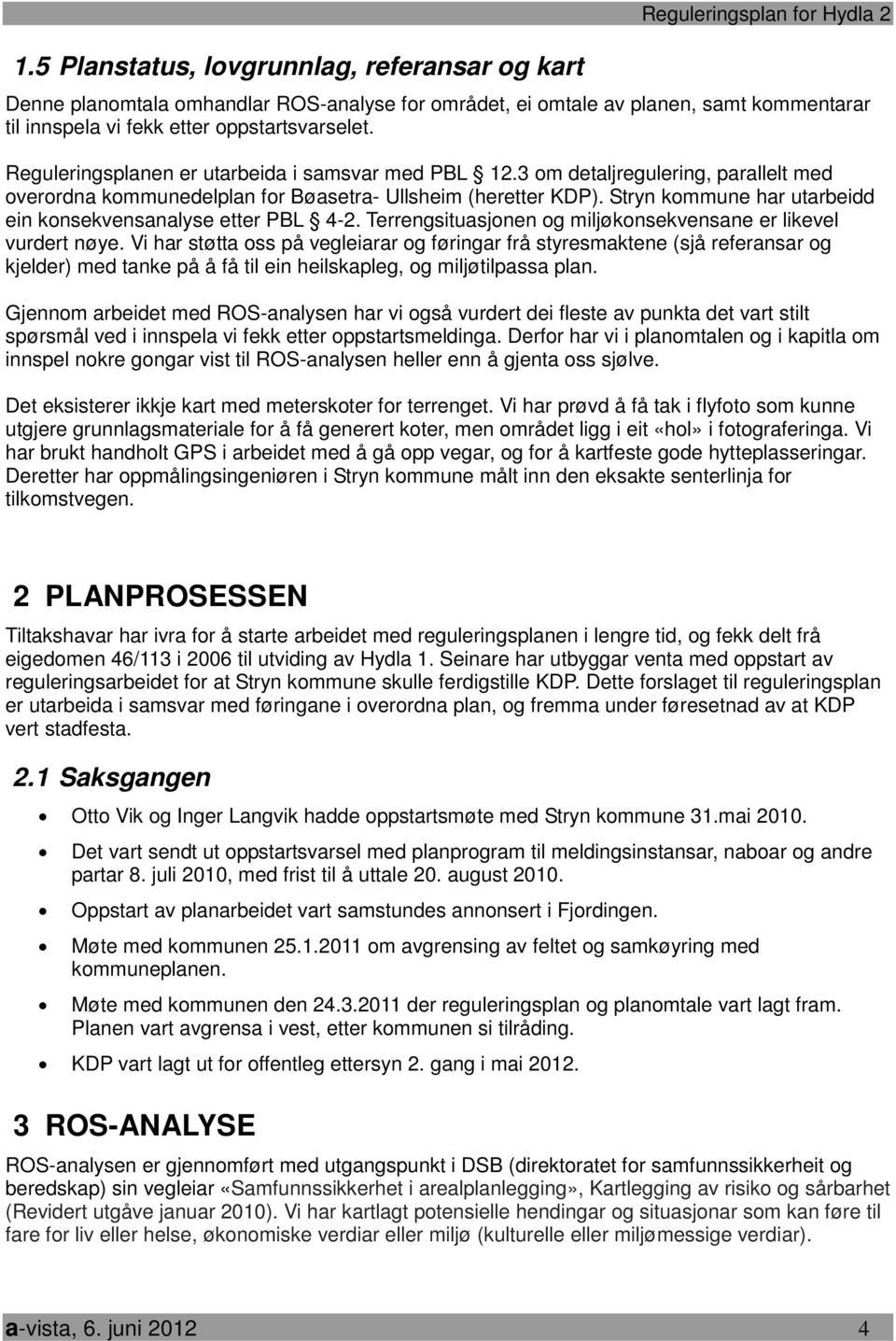 Stryn kommune har utarbeidd ein konsekvensanalyse etter PBL 4-2. Terrengsituasjonen og miljøkonsekvensane er likevel vurdert nøye.