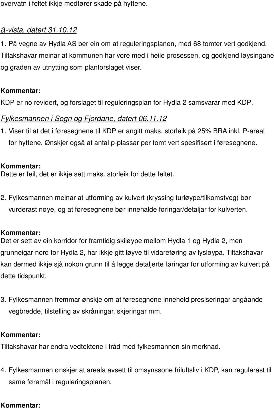 KDP er no revidert, og forslaget til reguleringsplan for Hydla 2 samsvarar med KDP. Fylkesmannen i Sogn og Fjordane, datert 06.11.12 1. Viser til at det i føresegnene til KDP er angitt maks.