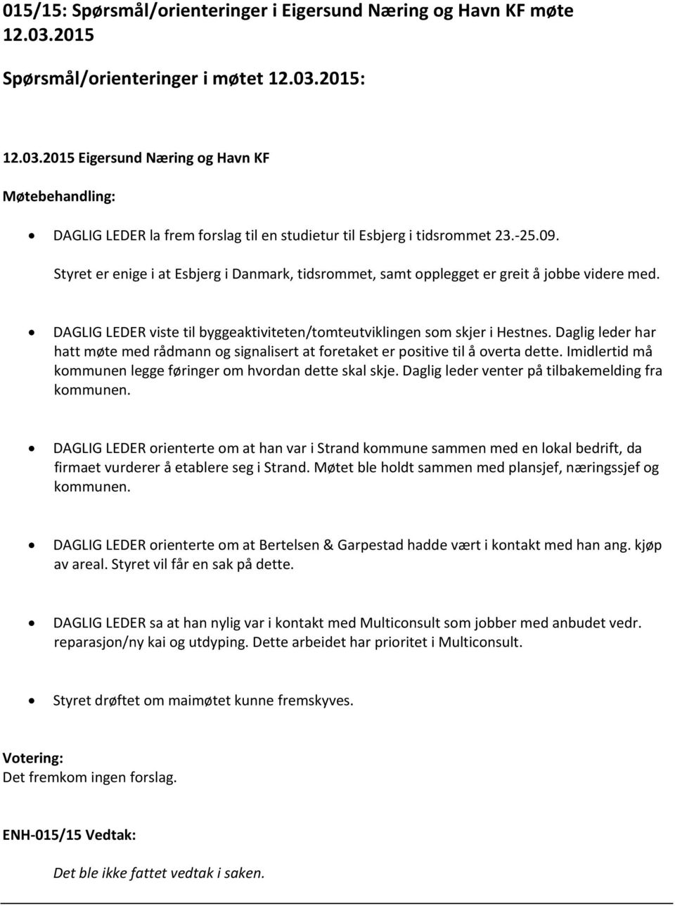 Daglig leder har hatt møte med rådmann og signalisert at foretaket er positive til å overta dette. Imidlertid må kommunen legge føringer om hvordan dette skal skje.