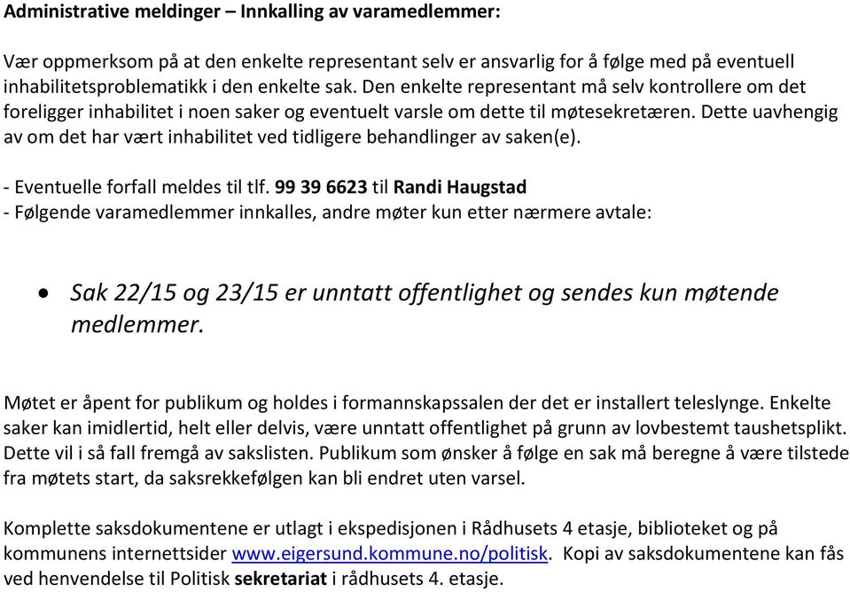 Dette uavhengig av om det har vært inhabilitet ved tidligere behandlinger av saken(e). Eventuelle forfall meldes til tlf.