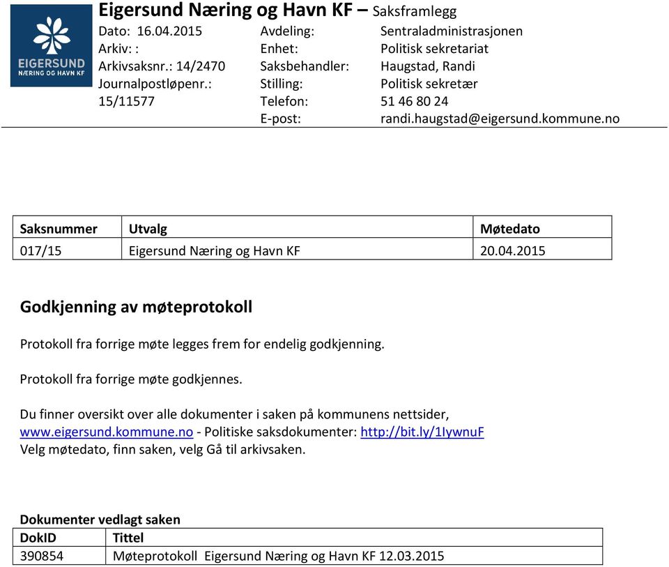 no Saksnummer Utvalg Møtedato 017/15 Eigersund Næring og Havn KF 20.04.2015 Godkjenning av møteprotokoll Protokoll fra forrige møte legges frem for endelig godkjenning.