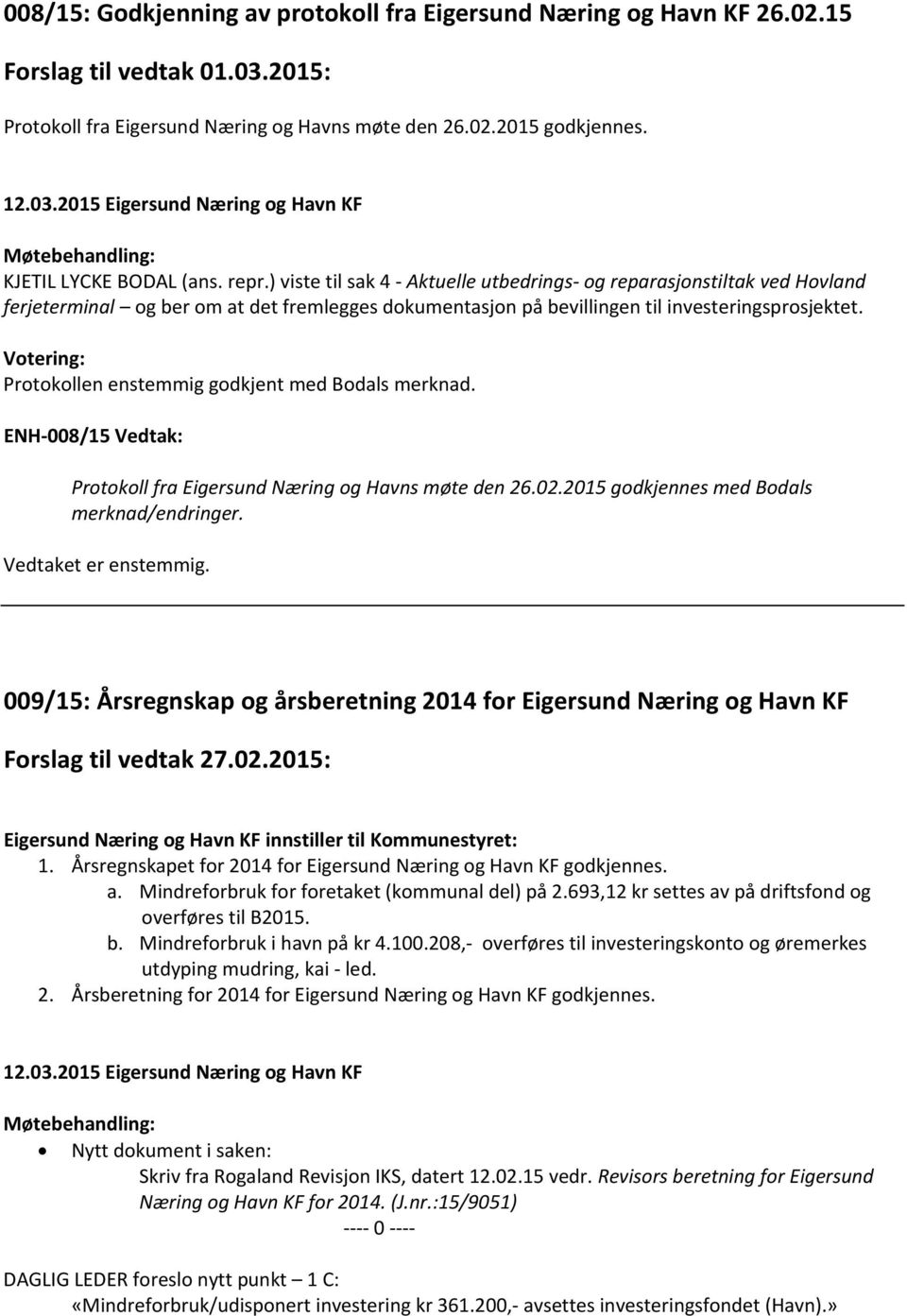 Votering: Protokollen enstemmig godkjent med Bodals merknad. ENH 008/15 Vedtak: Protokoll fra Eigersund Næring og Havns møte den 26.02.2015 godkjennes med Bodals merknad/endringer.