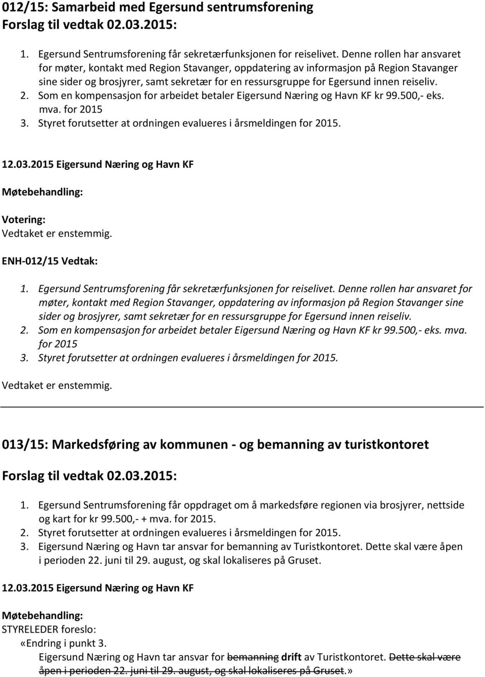 reiseliv. 2. Som en kompensasjon for arbeidet betaler Eigersund Næring og Havn KF kr 99.500, eks. mva. for 2015 3. Styret forutsetter at ordningen evalueres i årsmeldingen for 2015. 12.03.