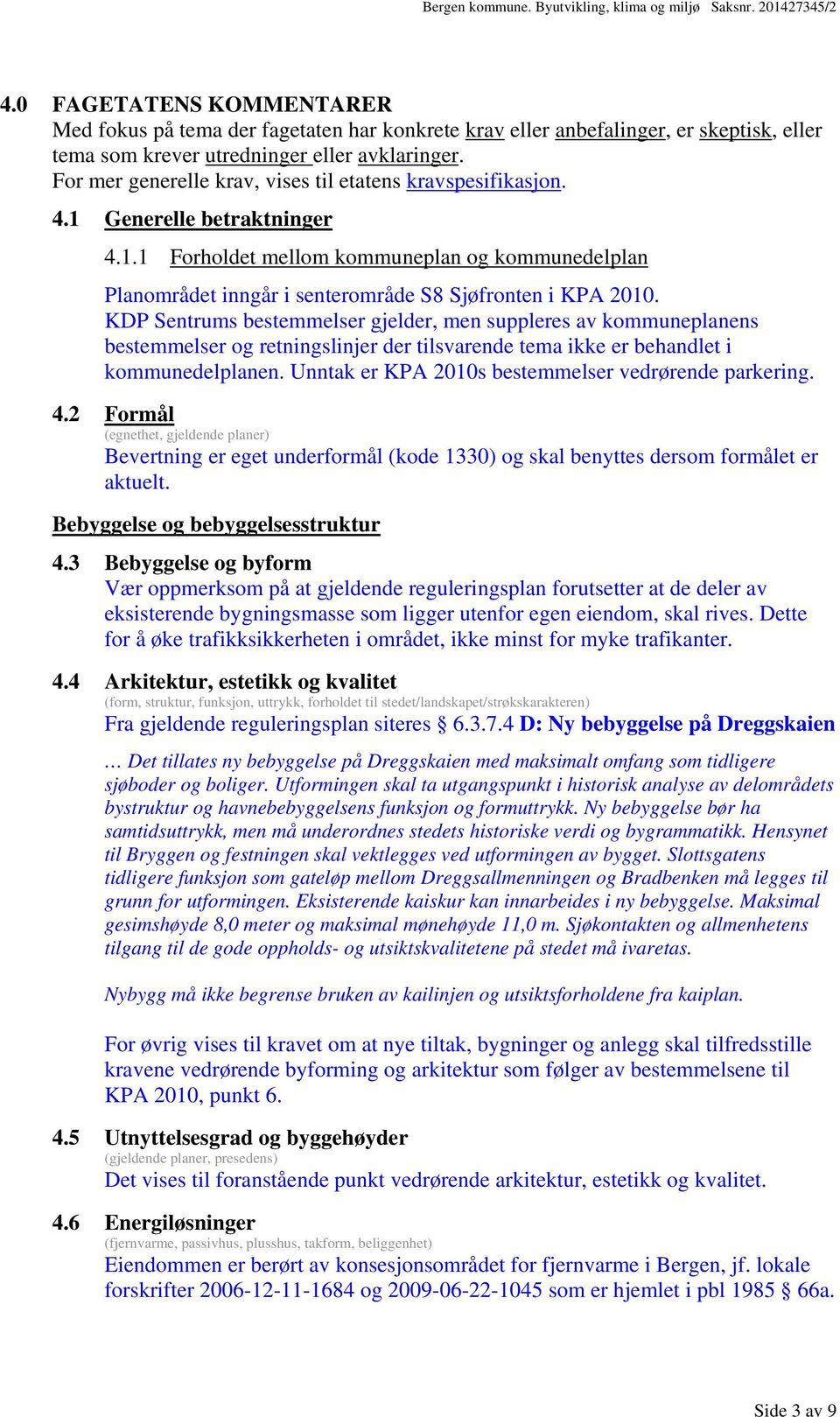 KDP Sentrums bestemmelser gjelder, men suppleres av kommuneplanens bestemmelser og retningslinjer der tilsvarende tema ikke er behandlet i kommunedelplanen.