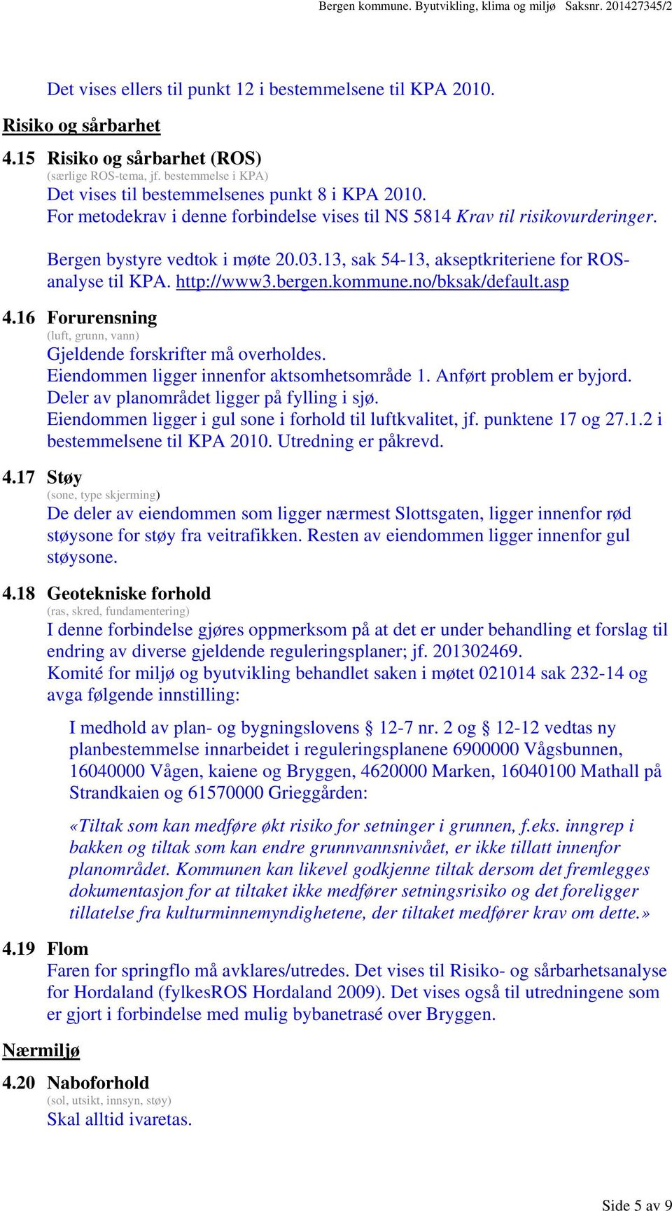 13, sak 54-13, akseptkriteriene for ROSanalyse til KPA. http://www3.bergen.kommune.no/bksak/default.asp 4.16 Forurensning (luft, grunn, vann) Gjeldende forskrifter må overholdes.