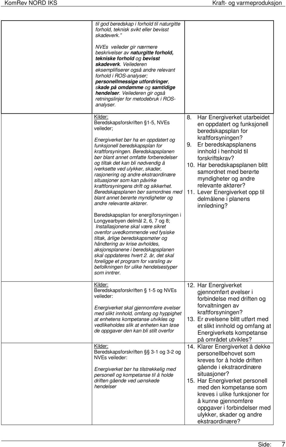 Veilederen gir også retningslinjer for metodebruk i ROSanalyser. Kilder: Beredskapsforskriften 1-5, NVEs veileder; Energiverket bør ha en oppdatert og funksjonell beredskapsplan for kraftforsyningen.