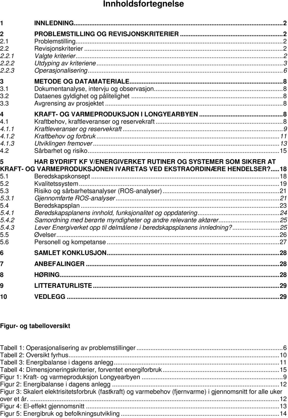 ..8 4 KRAFT- OG VARMEPRODUKSJON I LONGYEARBYEN...8 4.1 Kraftbehov, kraftleveranser og reservekraft...8 4.1.1 4.1.2 Kraftleveranser og reservekraft...9 Kraftbehov og forbruk...11 4.1.3 Utviklingen fremover.