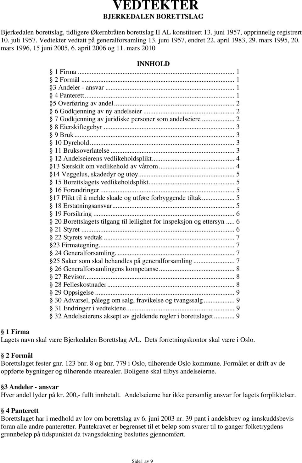 .. 1 3 Andeler - ansvar... 1 4 Panterett... 1 5 Overføring av andel... 2 6 Godkjenning av ny andelseier... 2 7 Godkjenning av juridiske personer som andelseiere... 2 8 Eierskiftegebyr... 3 9 Bruk.