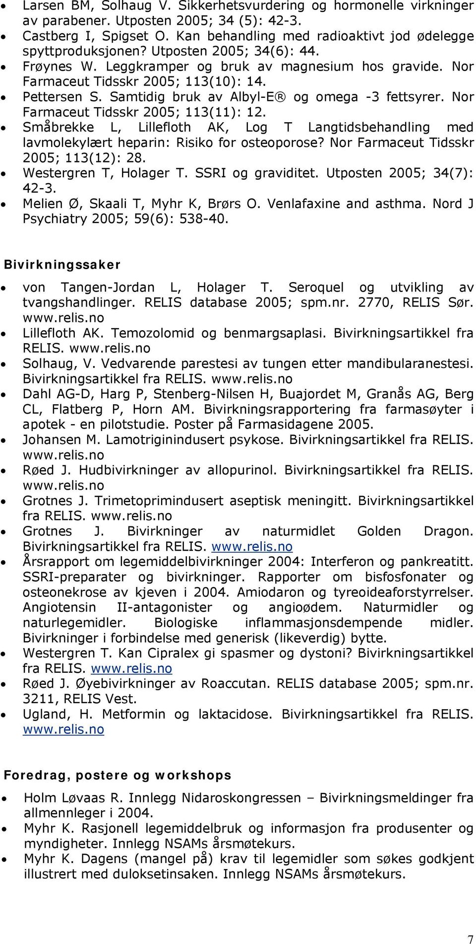 Nor Farmaceut Tidsskr 2005; 113(11): 12. Småbrekke L, Lillefloth AK, Log T Langtidsbehandling med lavmolekylært heparin: Risiko for osteoporose? Nor Farmaceut Tidsskr 2005; 113(12): 28.