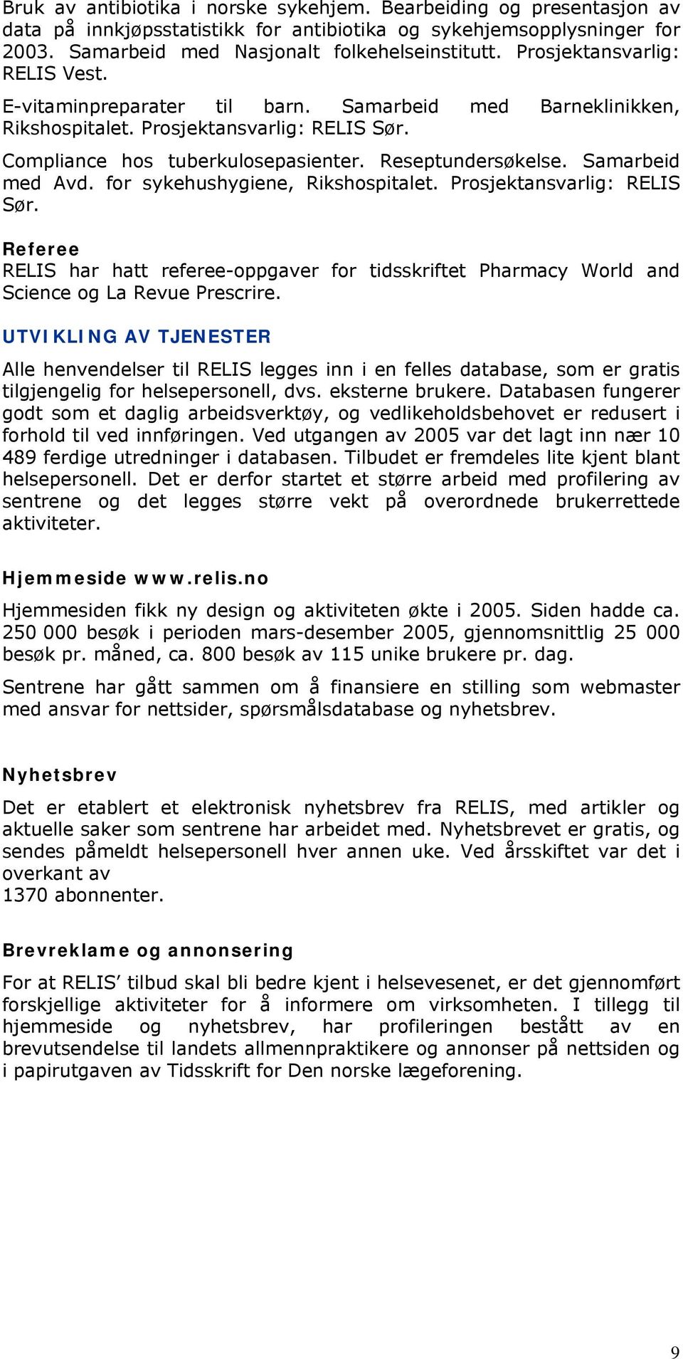 Samarbeid med Avd. for sykehushygiene, Rikshospitalet. Prosjektansvarlig: RELIS Sør. Referee RELIS har hatt referee-oppgaver for tidsskriftet Pharmacy World and Science og La Revue Prescrire.