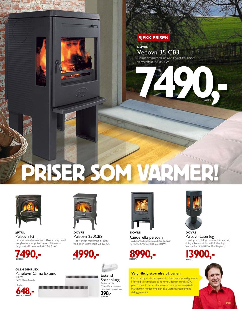 7490,- 21422282 Peisovn 250CBS Tidløst design med innsyn til bålet fra 3 sider. Varmeeffekt: 2,5-8,0 kw. 4990,- 29498953 Cinderella peisovn Rentbrennende peisovn med stor glassdør og askeskuff.