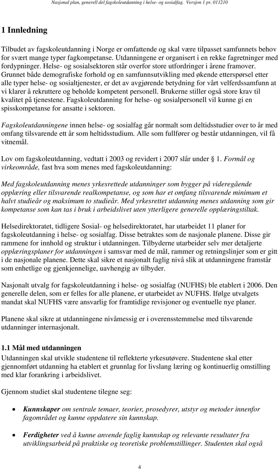 Grunnet både demografiske forhold og en samfunnsutvikling med økende etterspørsel etter alle typer helse- og sosialtjenester, er det av avgjørende betydning for vårt velferdssamfunn at vi klarer å