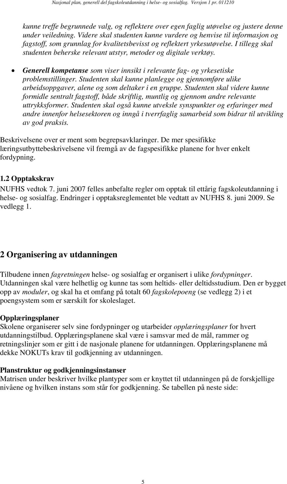 I tillegg skal studenten beherske relevant utstyr, metoder og digitale verktøy. Generell kompetanse som viser innsikt i relevante fag- og yrkesetiske problemstillinger.