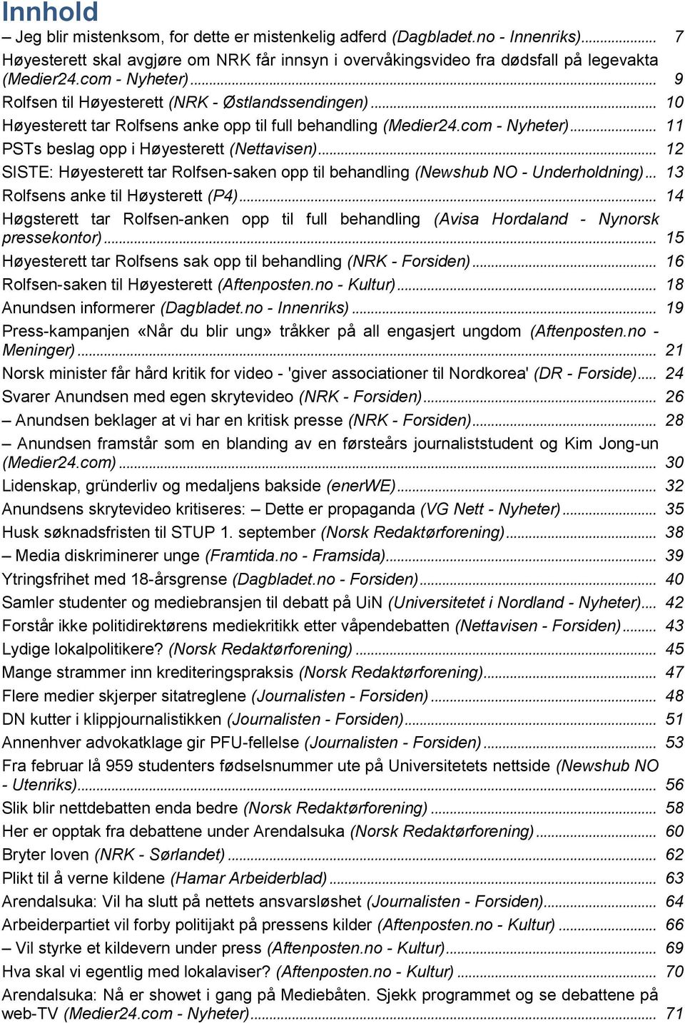 .. 12 SISTE: Høyesterett tar Rolfsen-saken opp til behandling (Newshub NO - Underholdning)... 13 Rolfsens anke til Høysterett (P4).