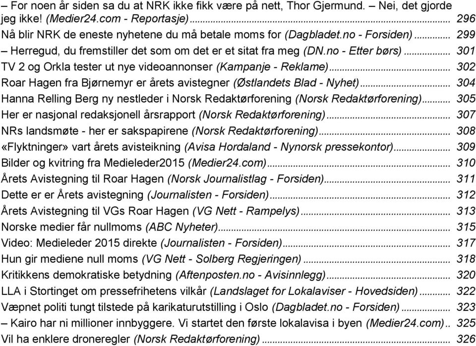 .. 302 Roar Hagen fra Bjørnemyr er årets avistegner (Østlandets Blad - Nyhet)... 304 Hanna Relling Berg ny nestleder i Norsk Redaktørforening (Norsk Redaktørforening).