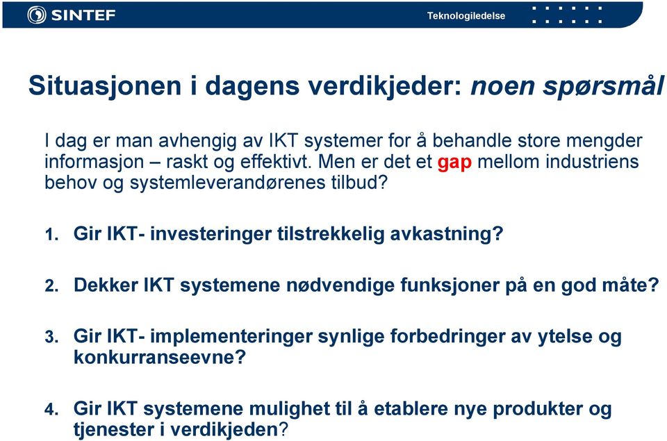 Gir IKT- investeringer tilstrekkelig avkastning? 2. Dekker IKT systemene nødvendige funksjoner på en god måte? 3.