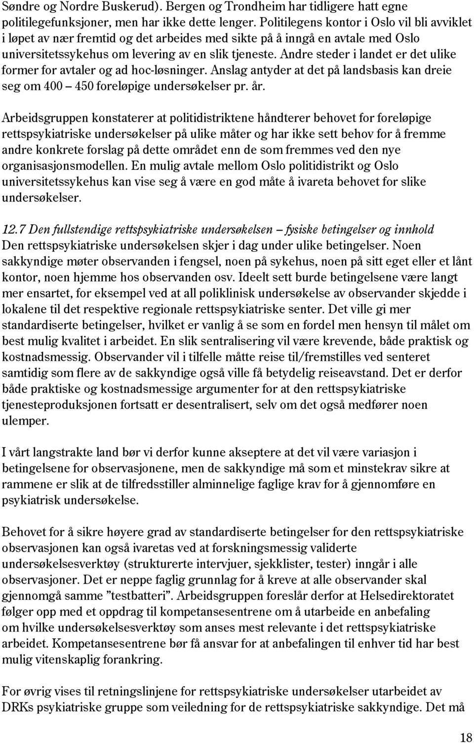 Andre steder i landet er det ulike former for avtaler og ad hoc-løsninger. Anslag antyder at det på landsbasis kan dreie seg om 400 450 foreløpige undersøkelser pr. år.