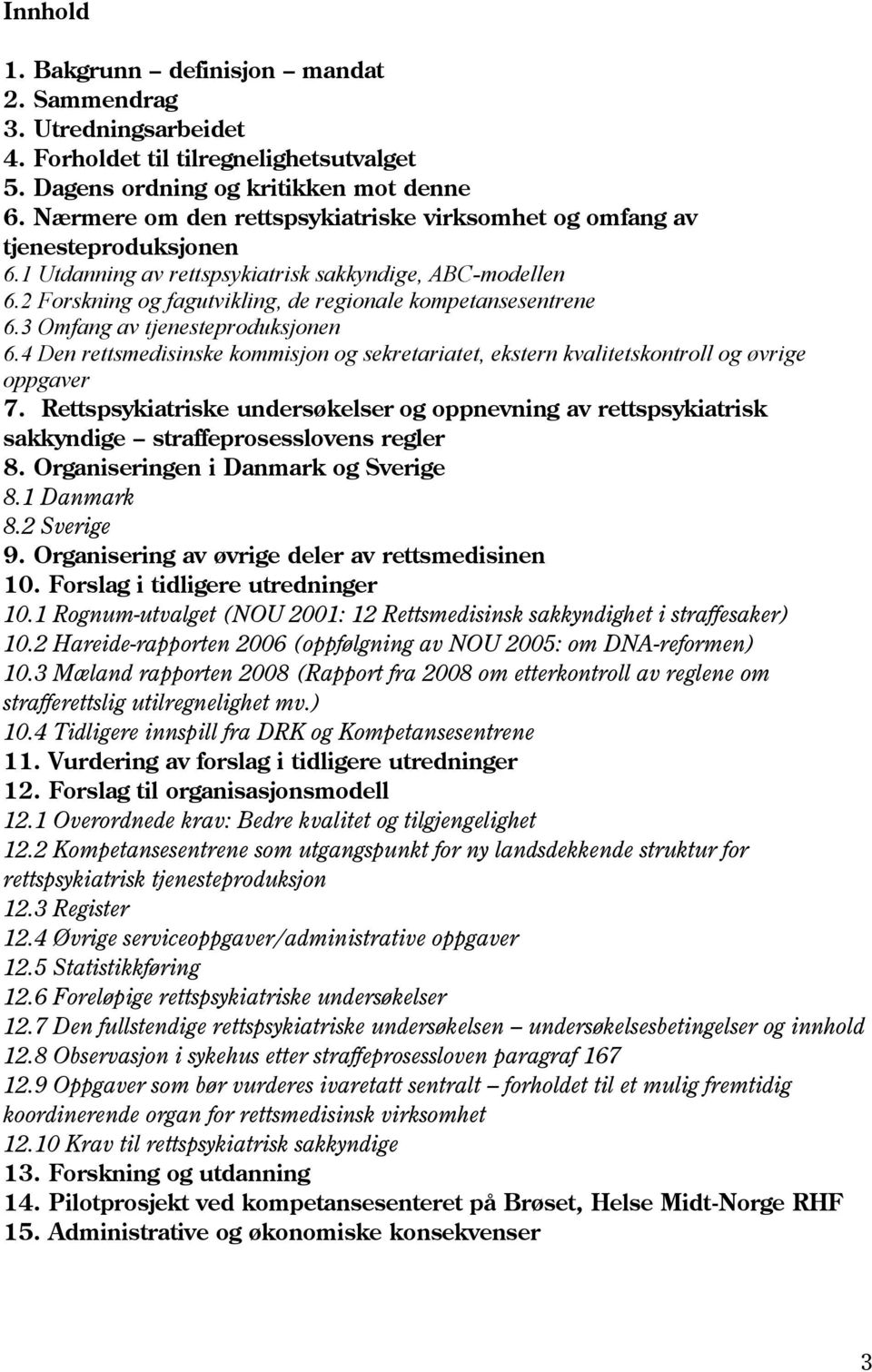 2 Forskning og fagutvikling, de regionale kompetansesentrene 6.3 Omfang av tjenesteproduksjonen 6.4 Den rettsmedisinske kommisjon og sekretariatet, ekstern kvalitetskontroll og øvrige oppgaver 7.