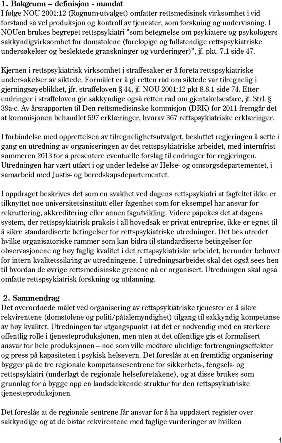 granskninger og vurderinger), jf. pkt. 7.1 side 47. Kjernen i rettspsykiatrisk virksomhet i straffesaker er å foreta rettspsykiatriske undersøkelser av siktede.