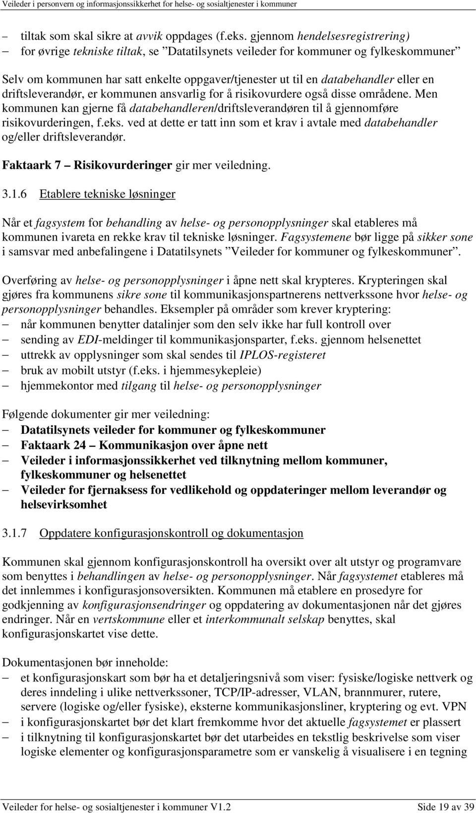 en driftsleverandør, er kommunen ansvarlig for å risikovurdere også disse områdene. Men kommunen kan gjerne få databehandleren/driftsleverandøren til å gjennomføre risikovurderingen, f.eks.