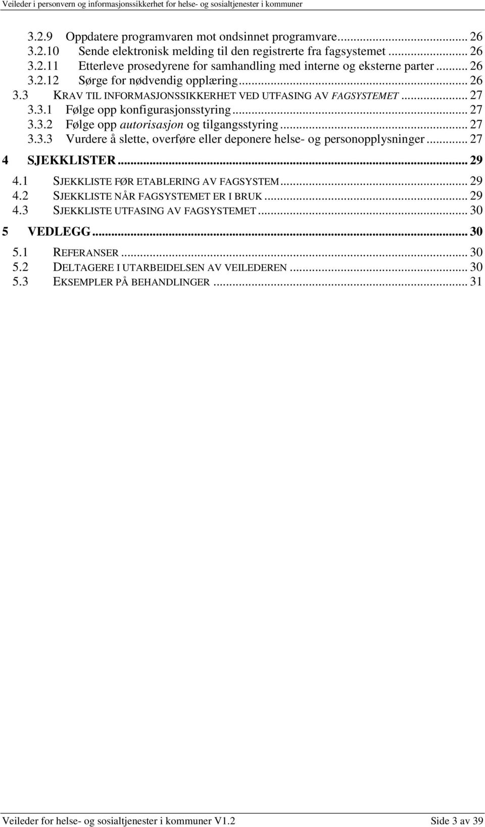 .. 27 3.3.3 Vurdere å slette, overføre eller deponere helse- og personopplysninger... 27 4 SJEKKLISTER... 29 4.1 SJEKKLISTE FØR ETABLERING AV FAGSYSTEM... 29 4.2 SJEKKLISTE NÅR FAGSYSTEMET ER I BRUK.