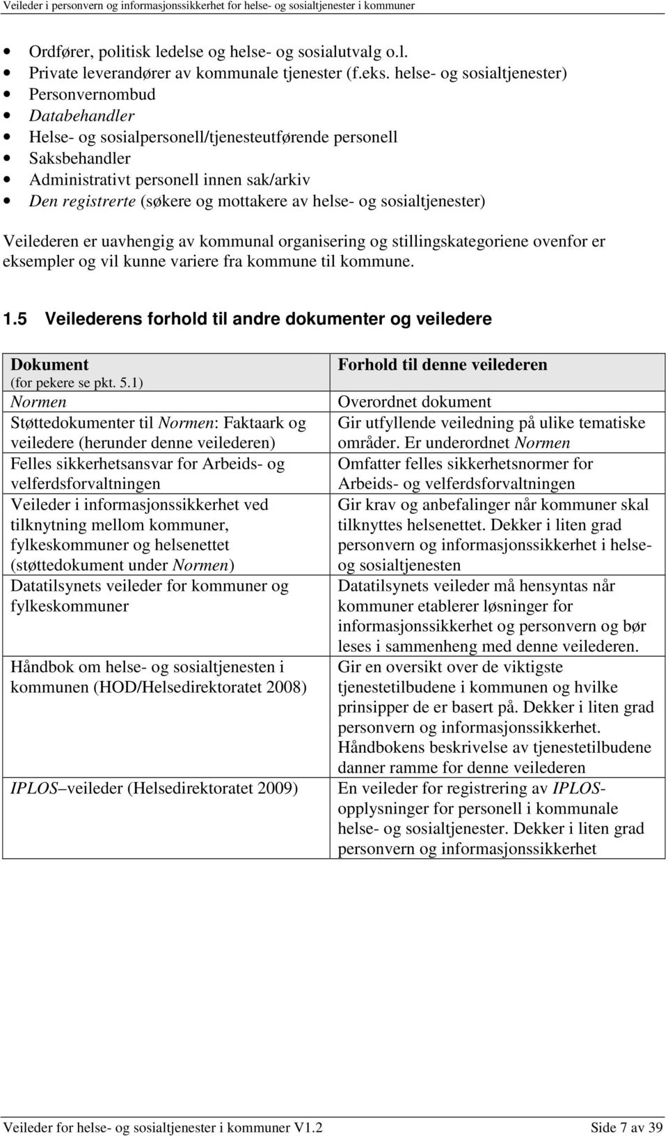 mottakere av helse- og sosialtjenester) Veilederen er uavhengig av kommunal organisering og stillingskategoriene ovenfor er eksempler og vil kunne variere fra kommune til kommune. 1.