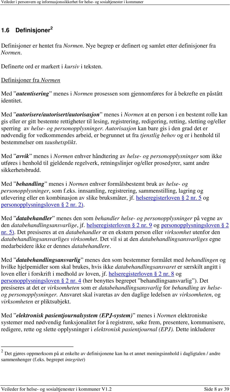 Med autorisere/autorisert/autorisasjon menes i Normen at en person i en bestemt rolle kan gis eller er gitt bestemte rettigheter til lesing, registrering, redigering, retting, sletting og/eller